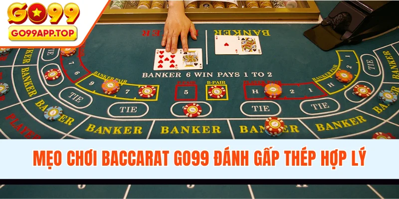 Mẹo chơi baccarat GO99 đánh gấp thép hợp lý