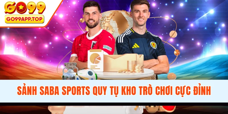 Sảnh SABA Sports quy tụ kho trò chơi cực đỉnh